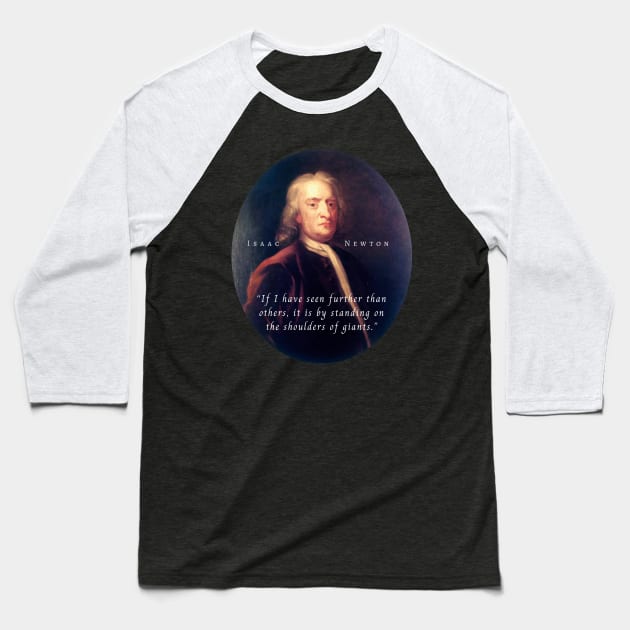 Isaac Newton portrait and quote: If I have seen further than others, it is by standing on the shoulders of giants. Baseball T-Shirt by artbleed